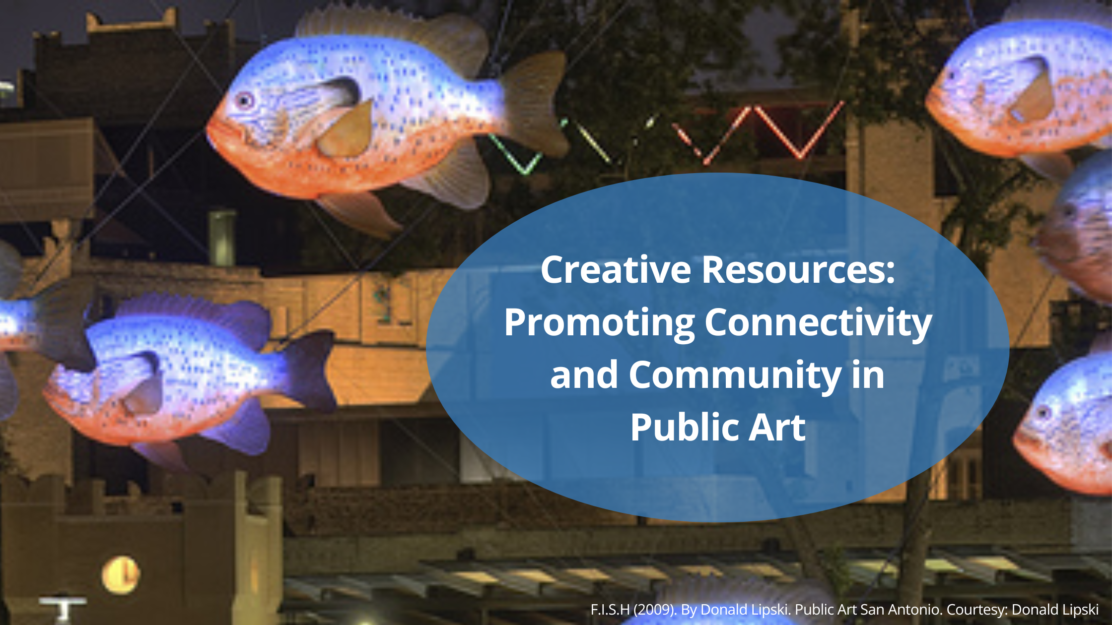 A bunch of colorful fish with a dark blue oval placed on top that says Creative Resources: Promoting Connectivity and Community in Public Art